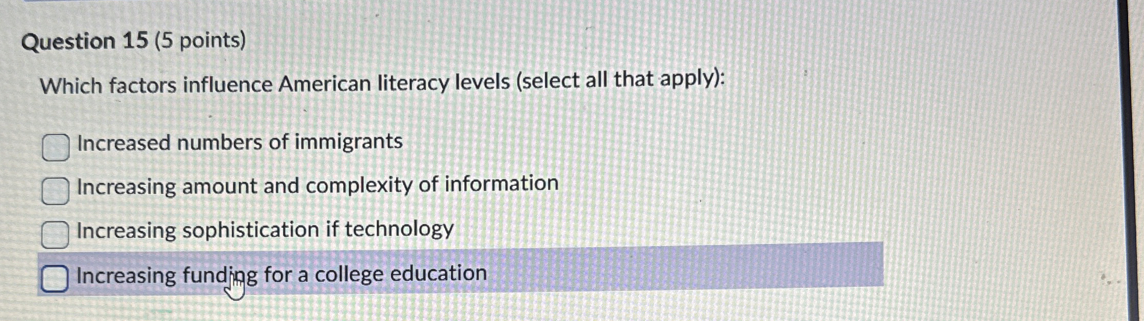  Question 15(5 points) Which factors influence American literacy levels (select all