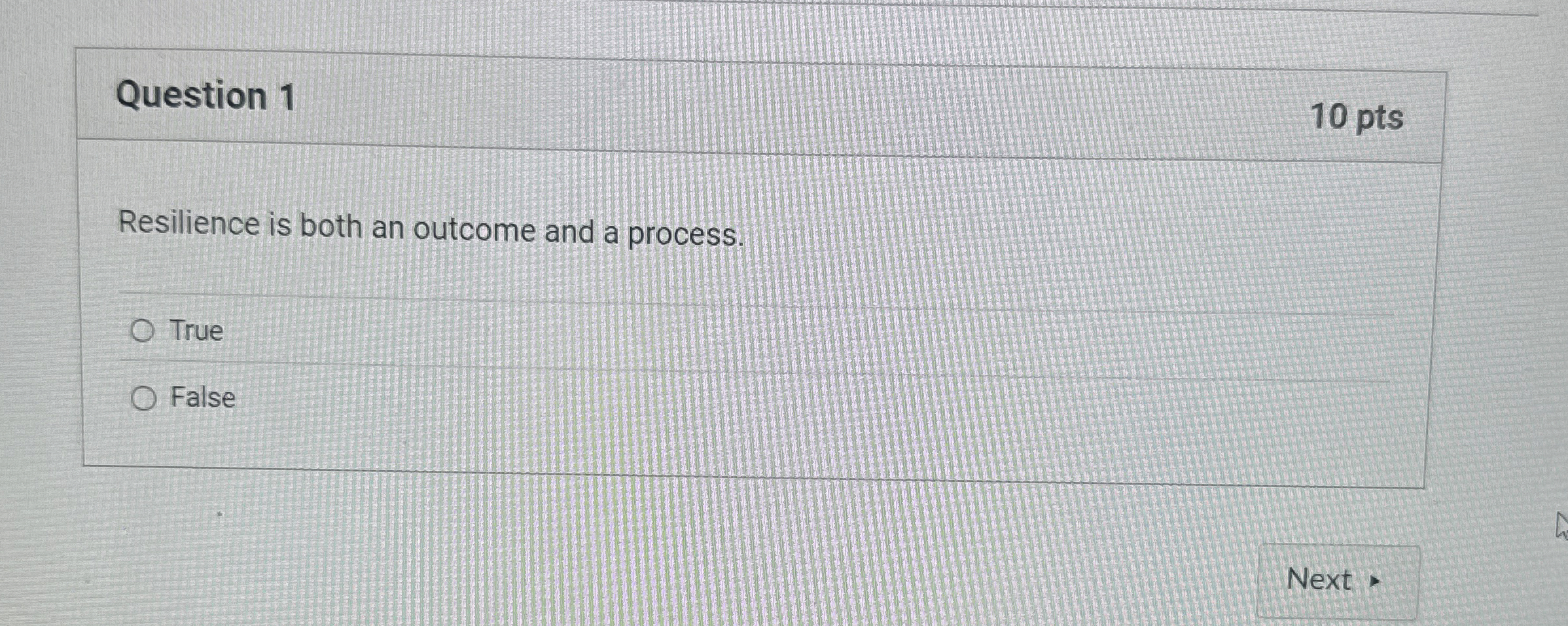  Question 1 Resilience is both an outcome and a process. True