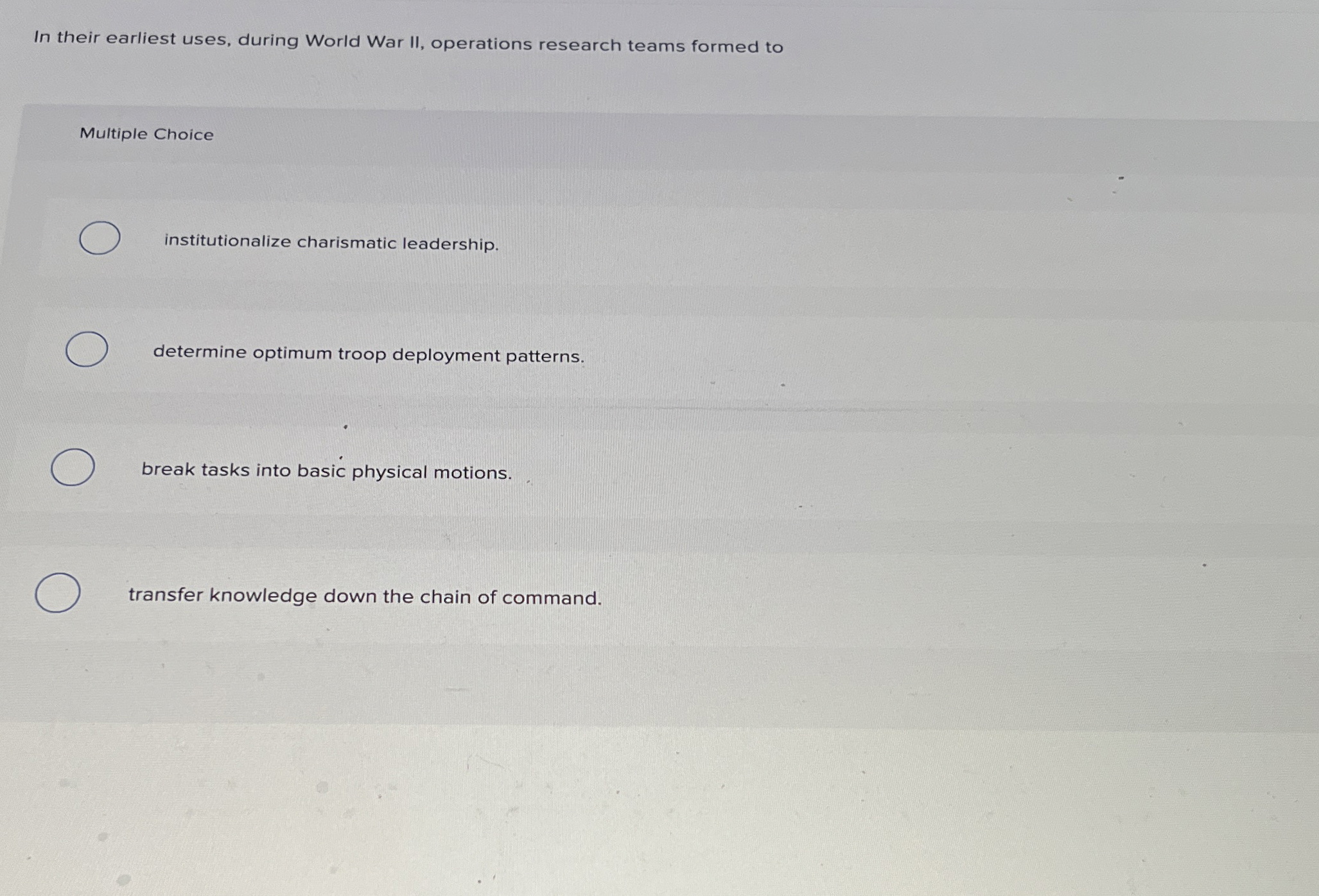  In their earliest uses, during World War II, operations research teams