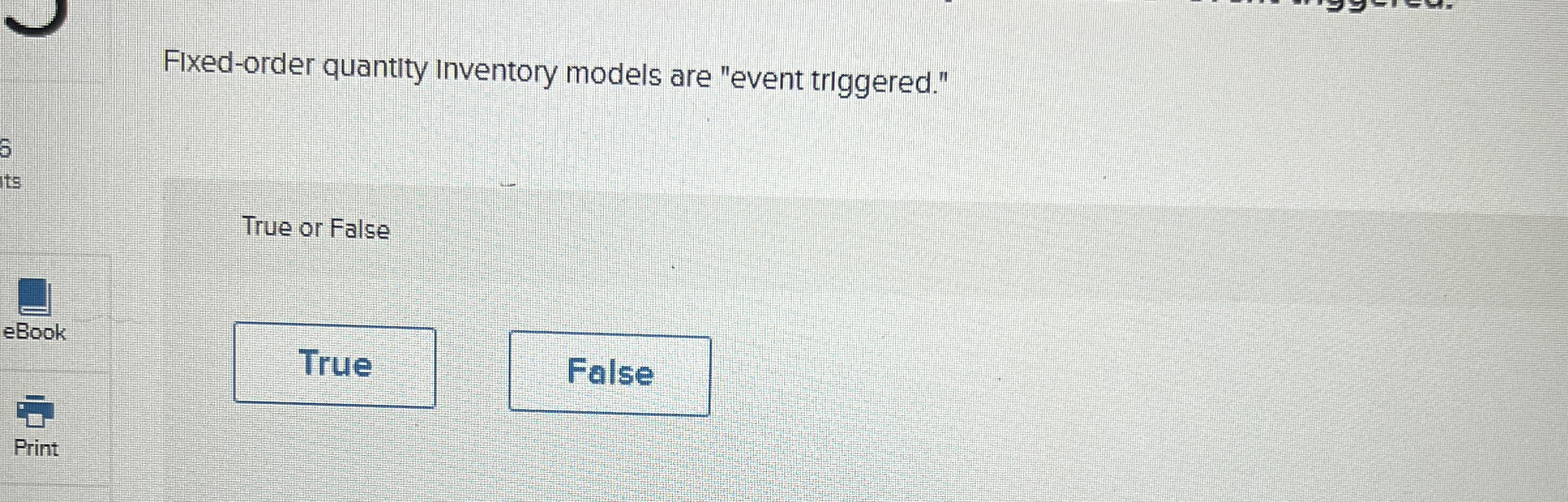 Fixed-order quantity inventory models are "event triggered." True or False Print