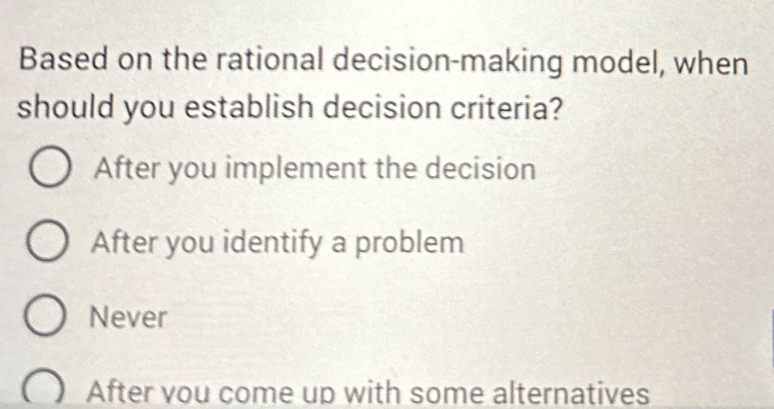  Based on the rational decision-making model, when should you establish decision