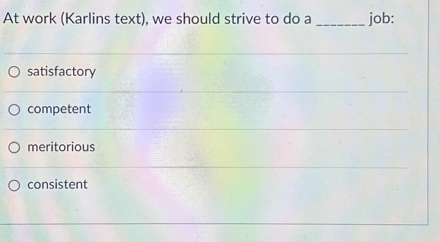  At work (Karlins text), we should strive to do a job: