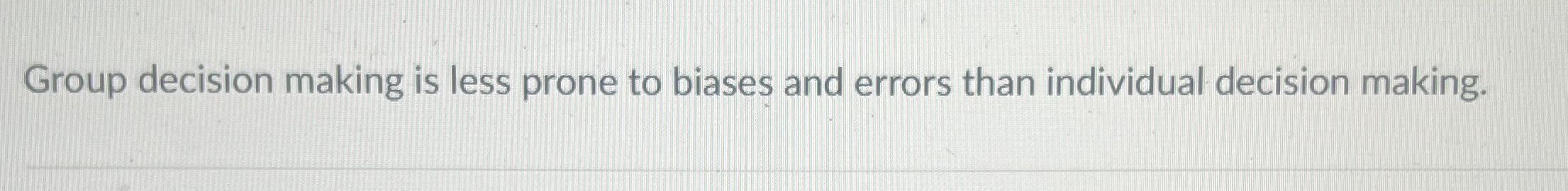  Group decision making is less prone to biases and errors than