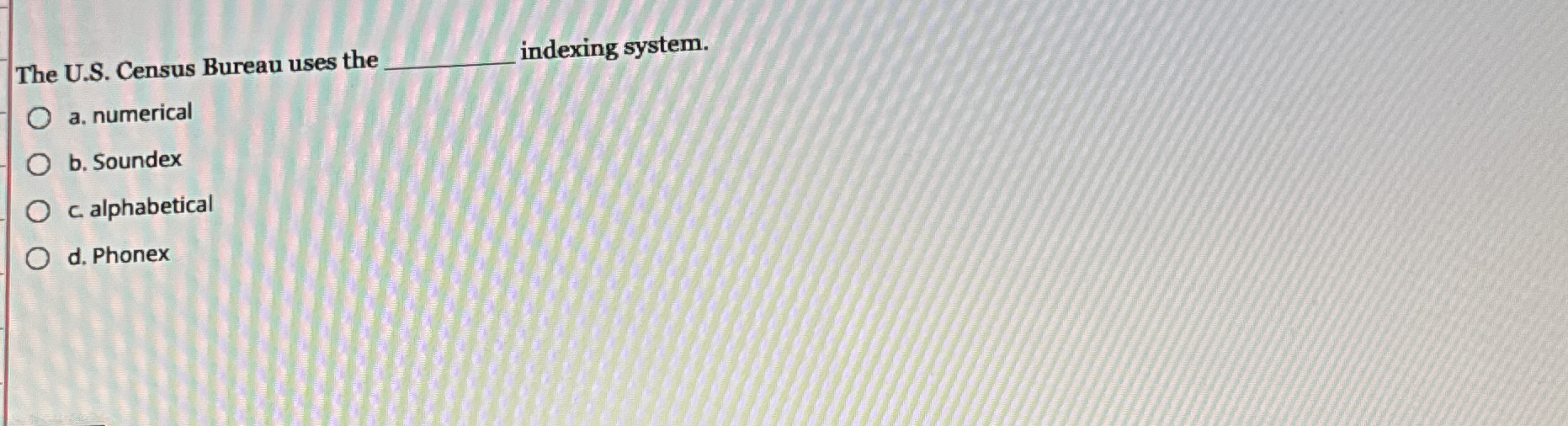  The U.S. Census Bureau uses the indexing system. a. numerical b.