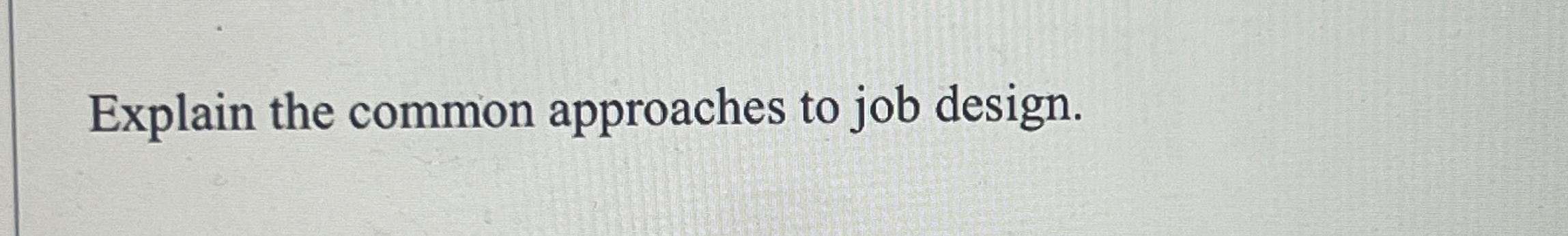  Explain the common approaches to job design. 