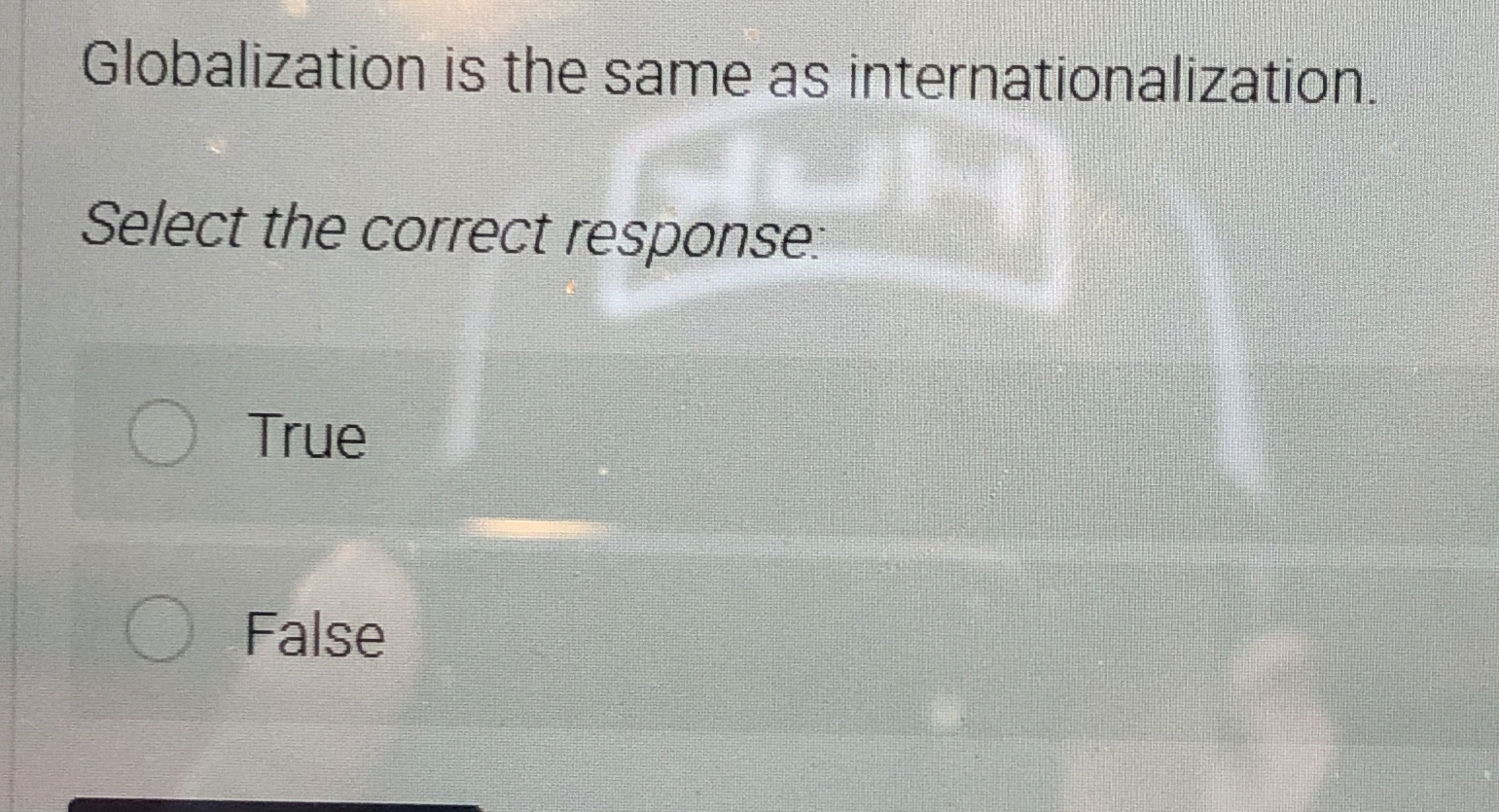  Globalization is the same as internationalization. Select the correct response: True