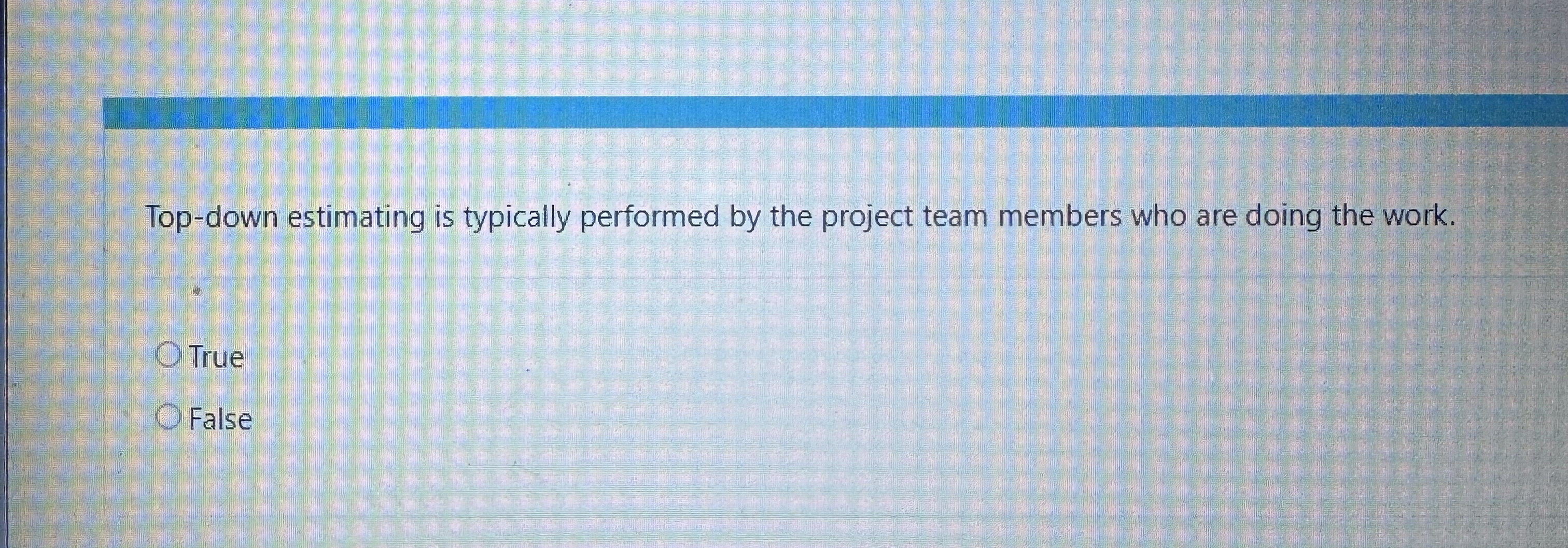  Top-down estimating is typically performed by the project team members who