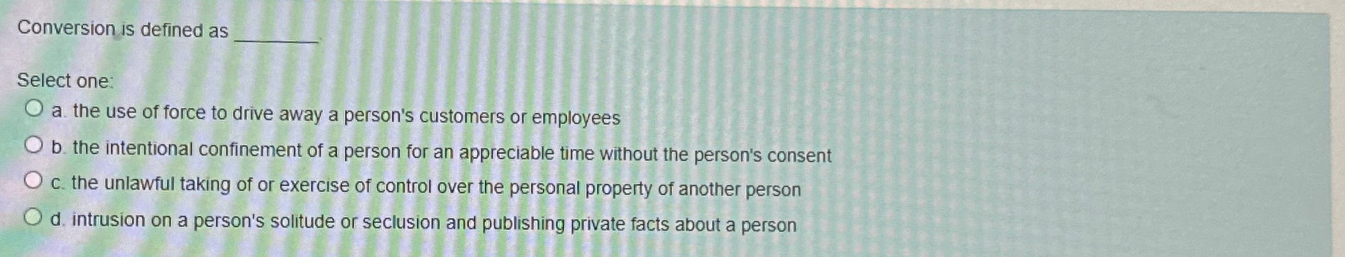  Conversion is defined as Select one: a. the use of force