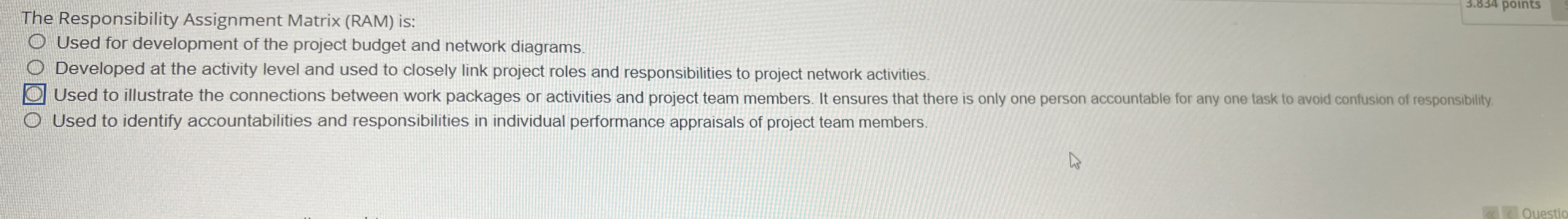  The Responsibility Assignment Matrix (RAM) is: 3.834 points Used for development
