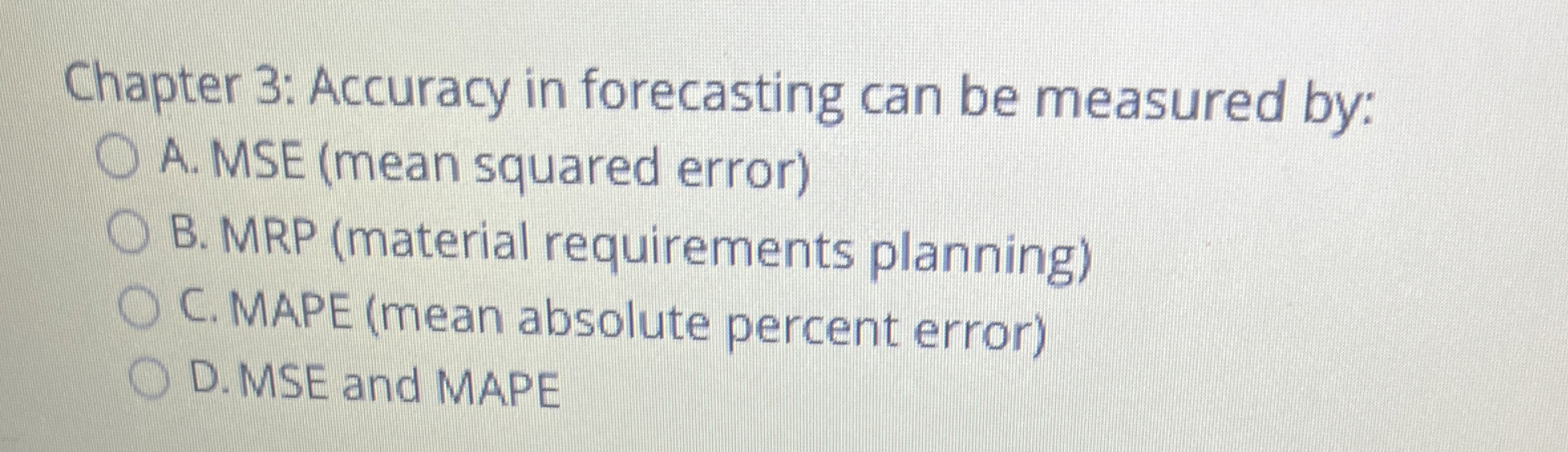  Chapter 3: Accuracy in forecasting can be measured by: A. MSE