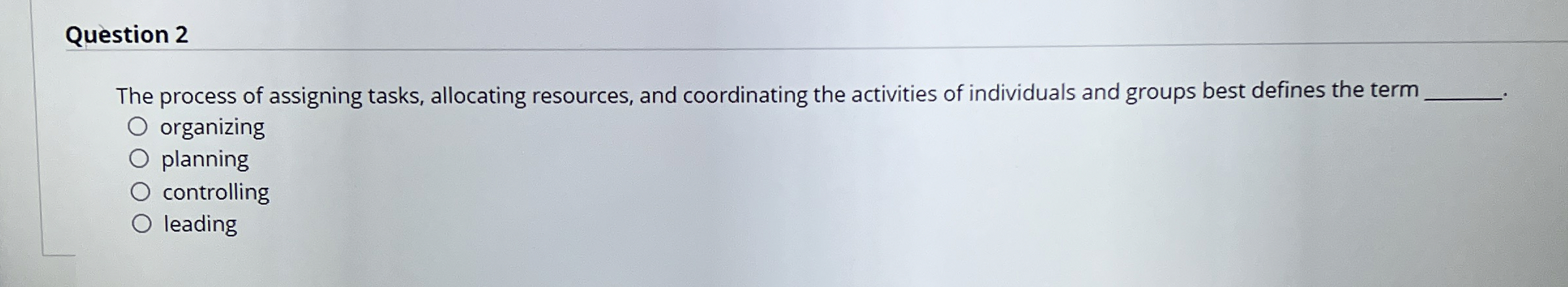  Question 2 The process of assigning tasks, allocating resources, and coordinating