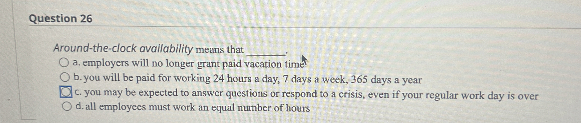  Question 26 Around-the-clock availability means that a. employers will no longer