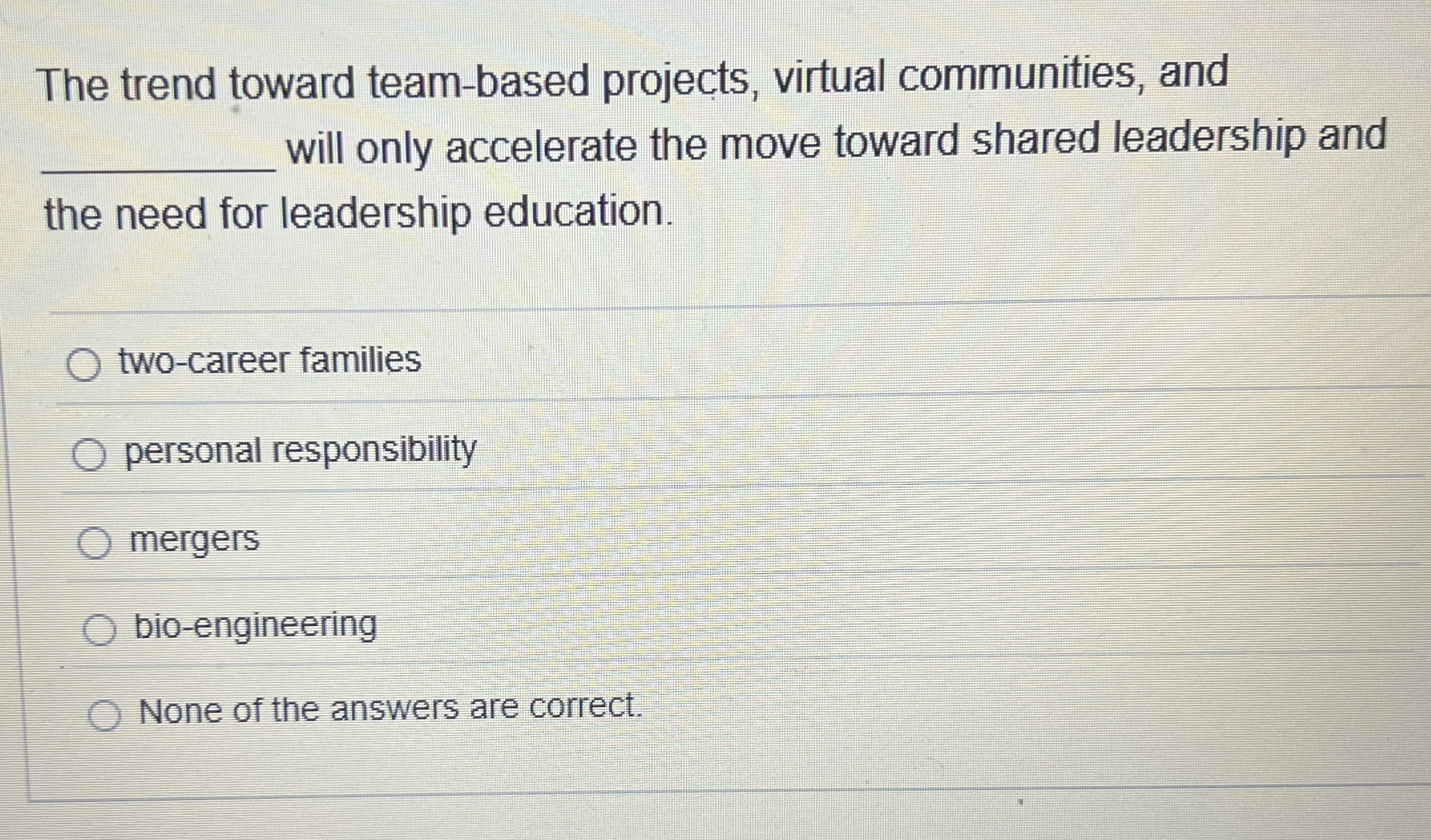  The trend toward team-based projects, virtual communities, and q, will only