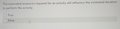  The estimated resources required for an activity will influence the estimated