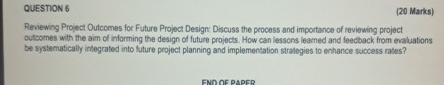  QUESTION 6 (20 Marks) Reviewing Project Outcomes for Future Project Design:
