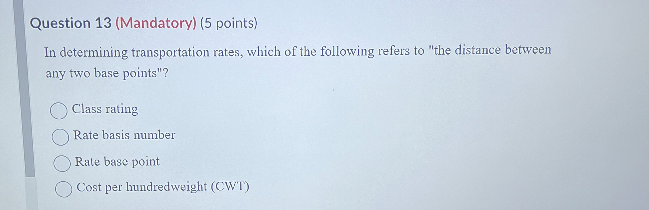  Question 13(Mandatory)(5 points) In determining transportation rates, which of the following