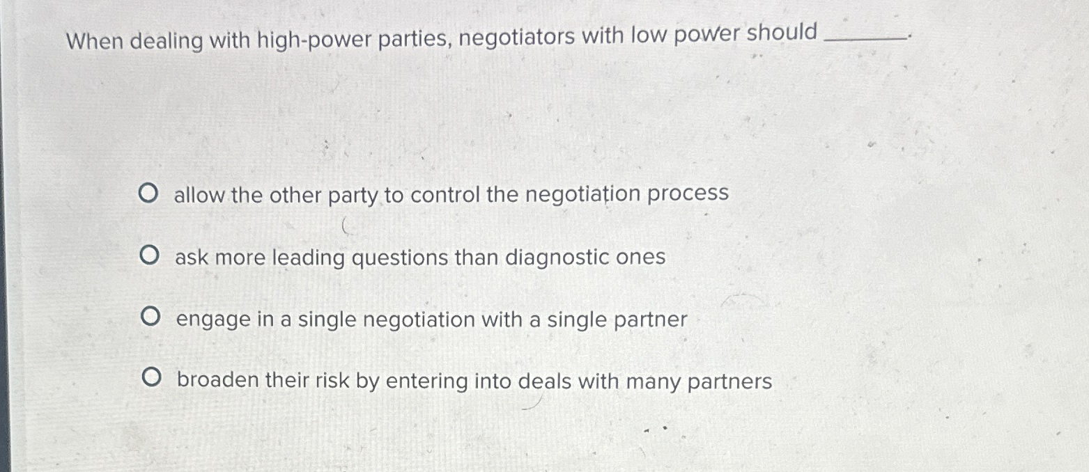  When dealing with high-power parties, negotiators with low power should allow