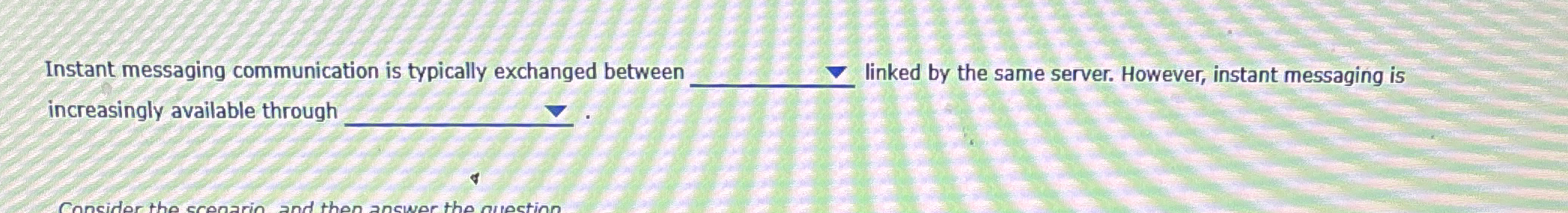  Instant messaging communication is typically exchanged between linked by the same