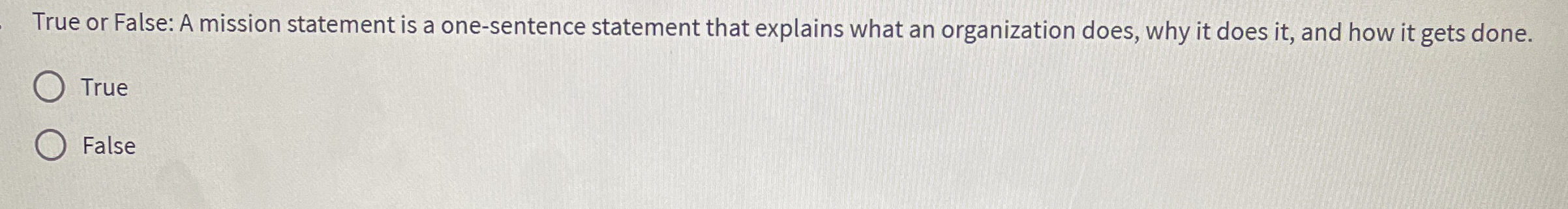  True or False: A mission statement is a one-sentence statement that