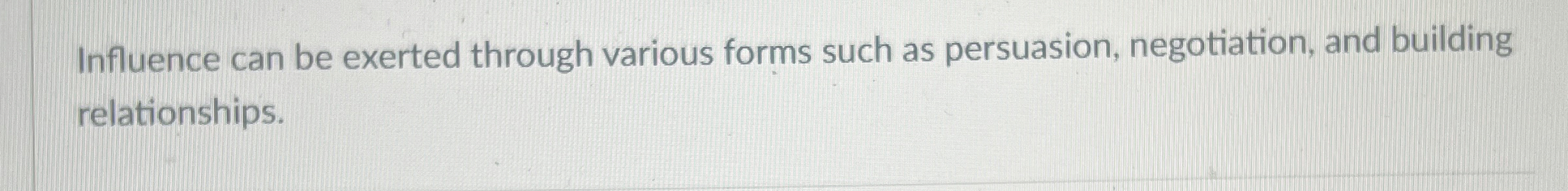  Influence can be exerted through various forms such as persuasion, negotiation,