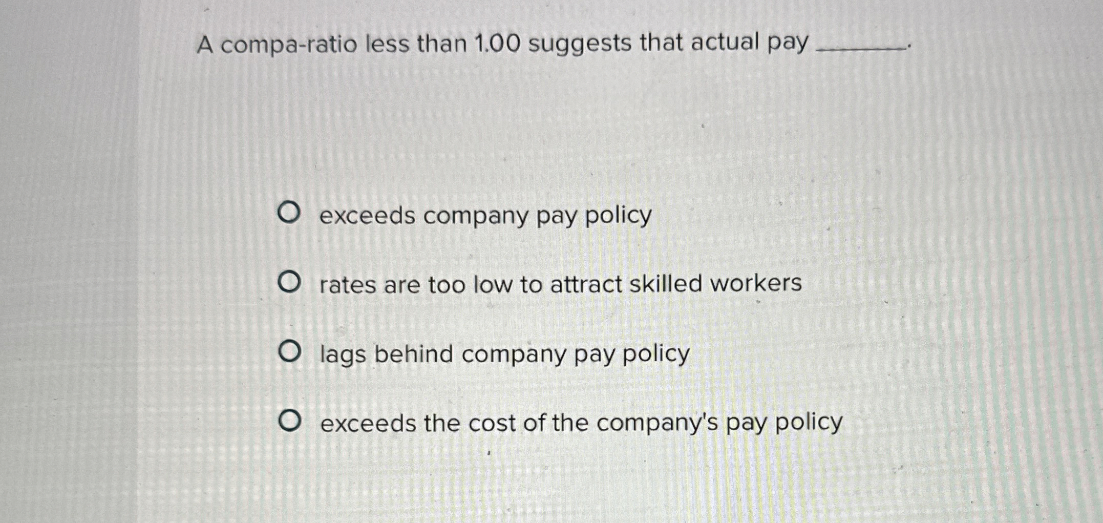  A compa-ratio less than 1.00 suggests that actual pay exceeds company