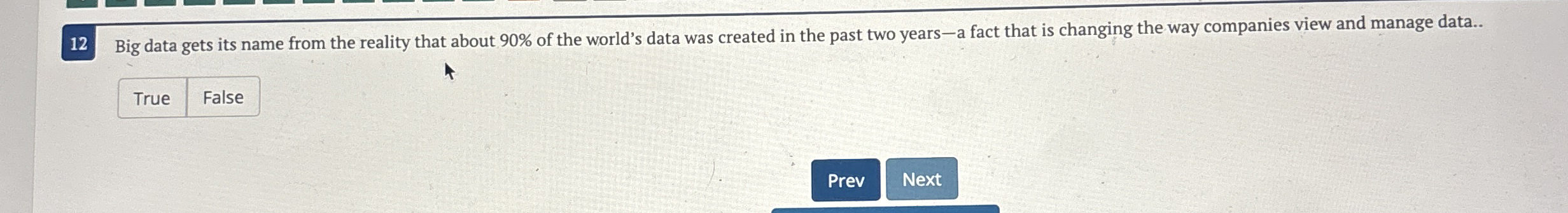  12 Big data gets its name from the reality that about