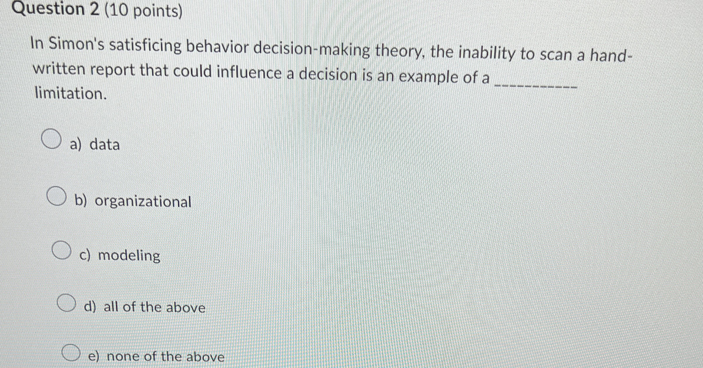  Question 2(10 points) In Simon's satisficing behavior decision-making theory, the inability