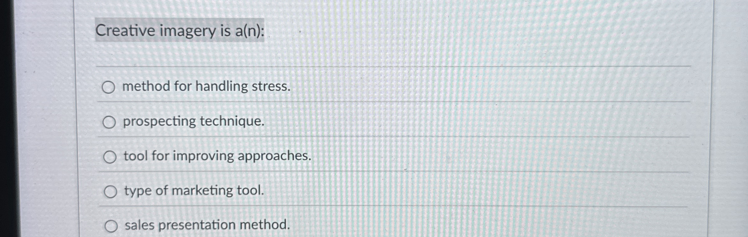  Creative imagery is a(n) : method for handling stress. prospecting technique.