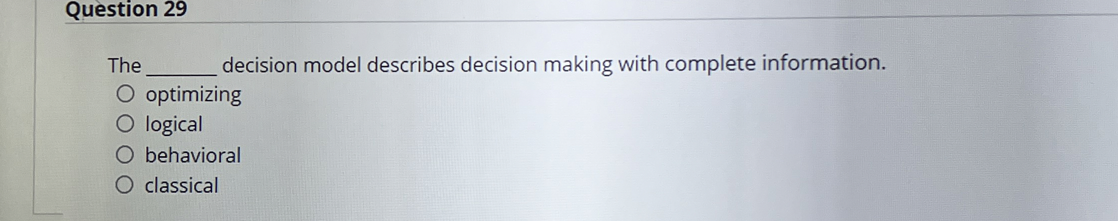  Question 29 The decision model describes decision making with complete information.