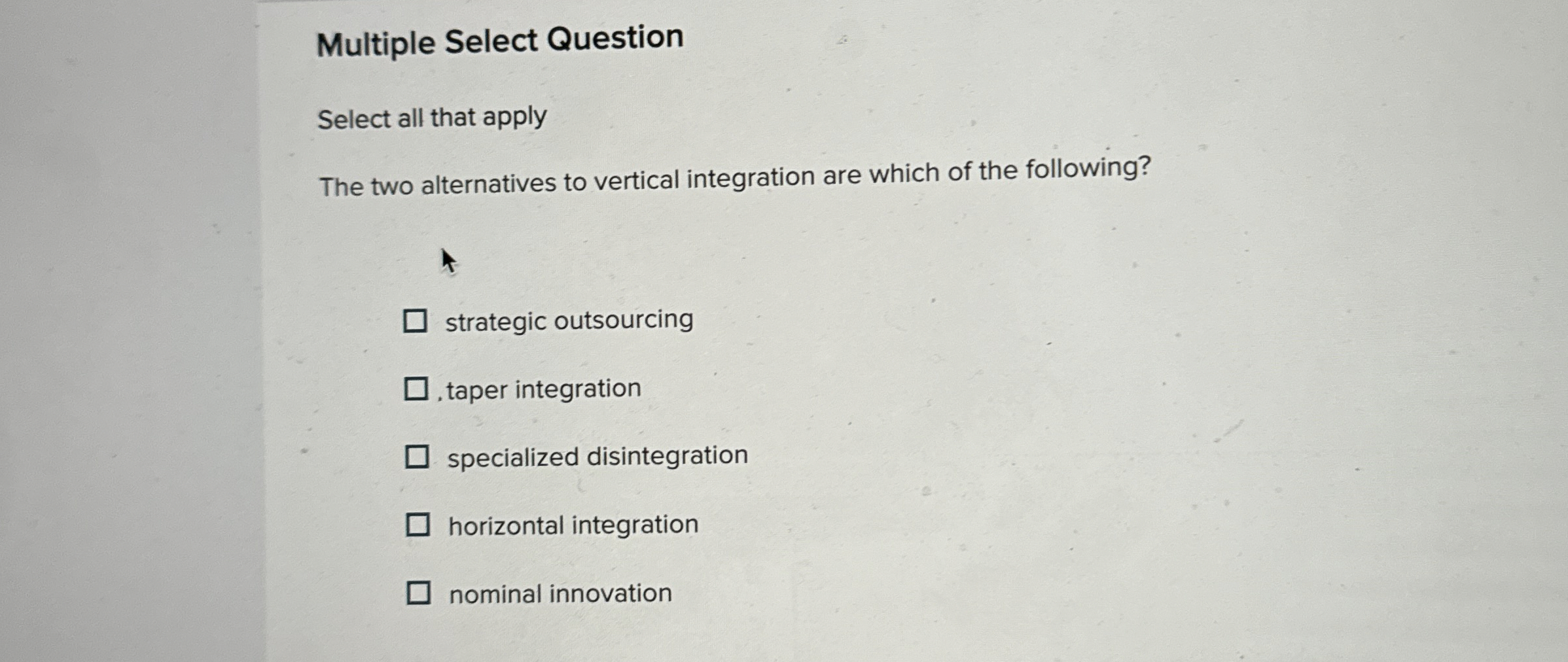  Multiple Select Question Select all that apply The two alternatives to