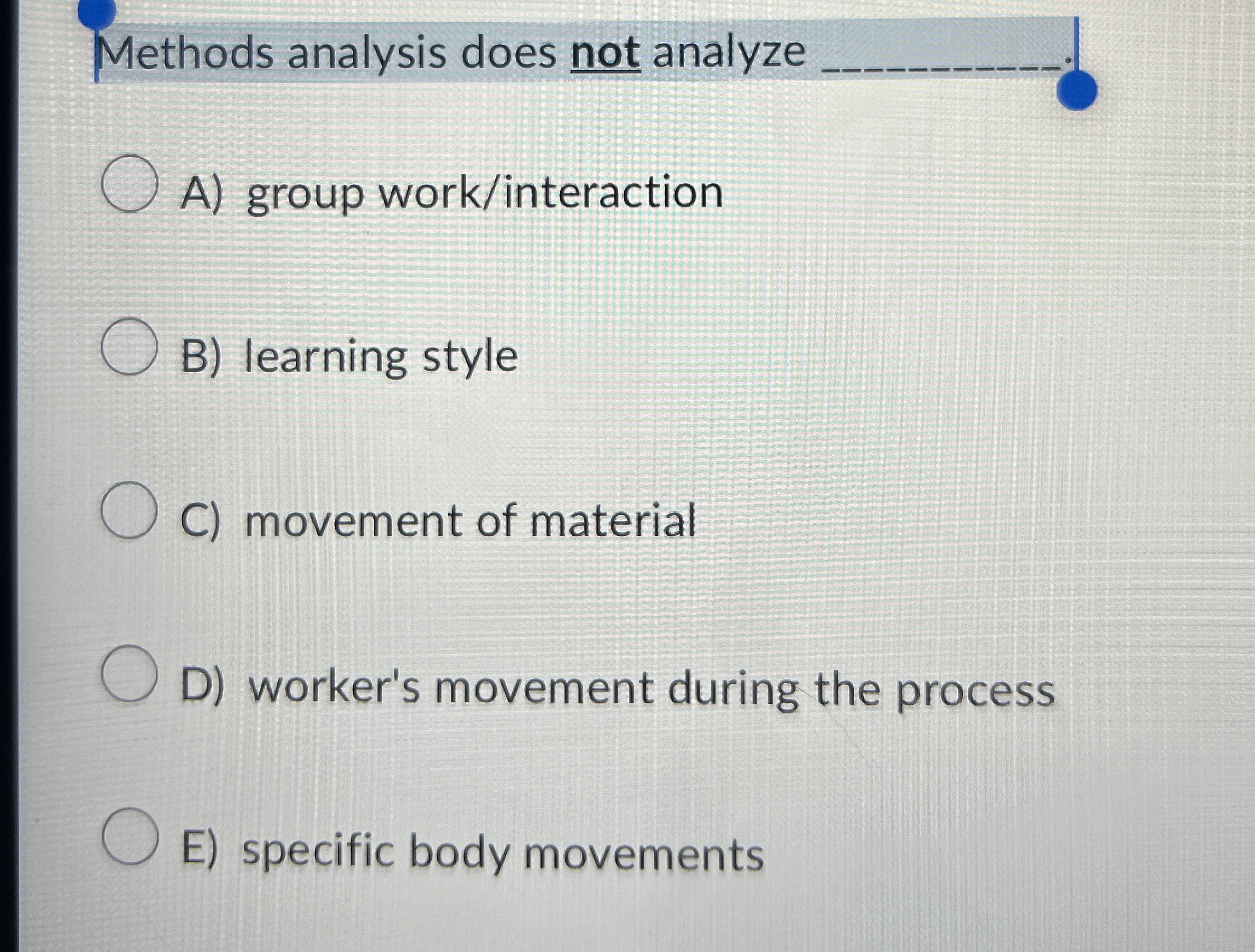  Methods analysis does not analyze q, A) group work/interaction B) learning