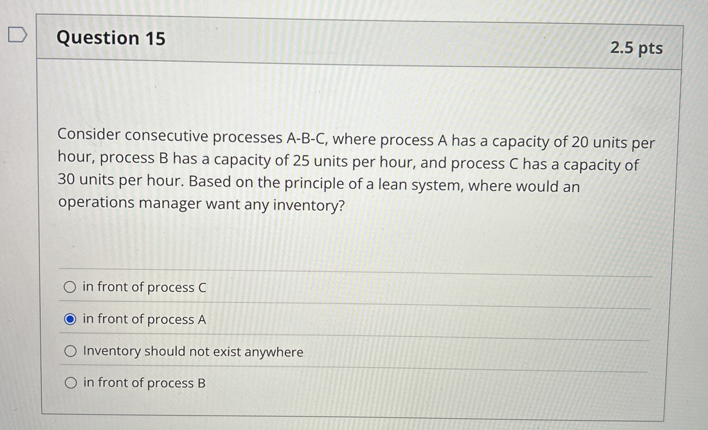  Question 15 2.5 pts Consider consecutive processes A-B-C, where process A