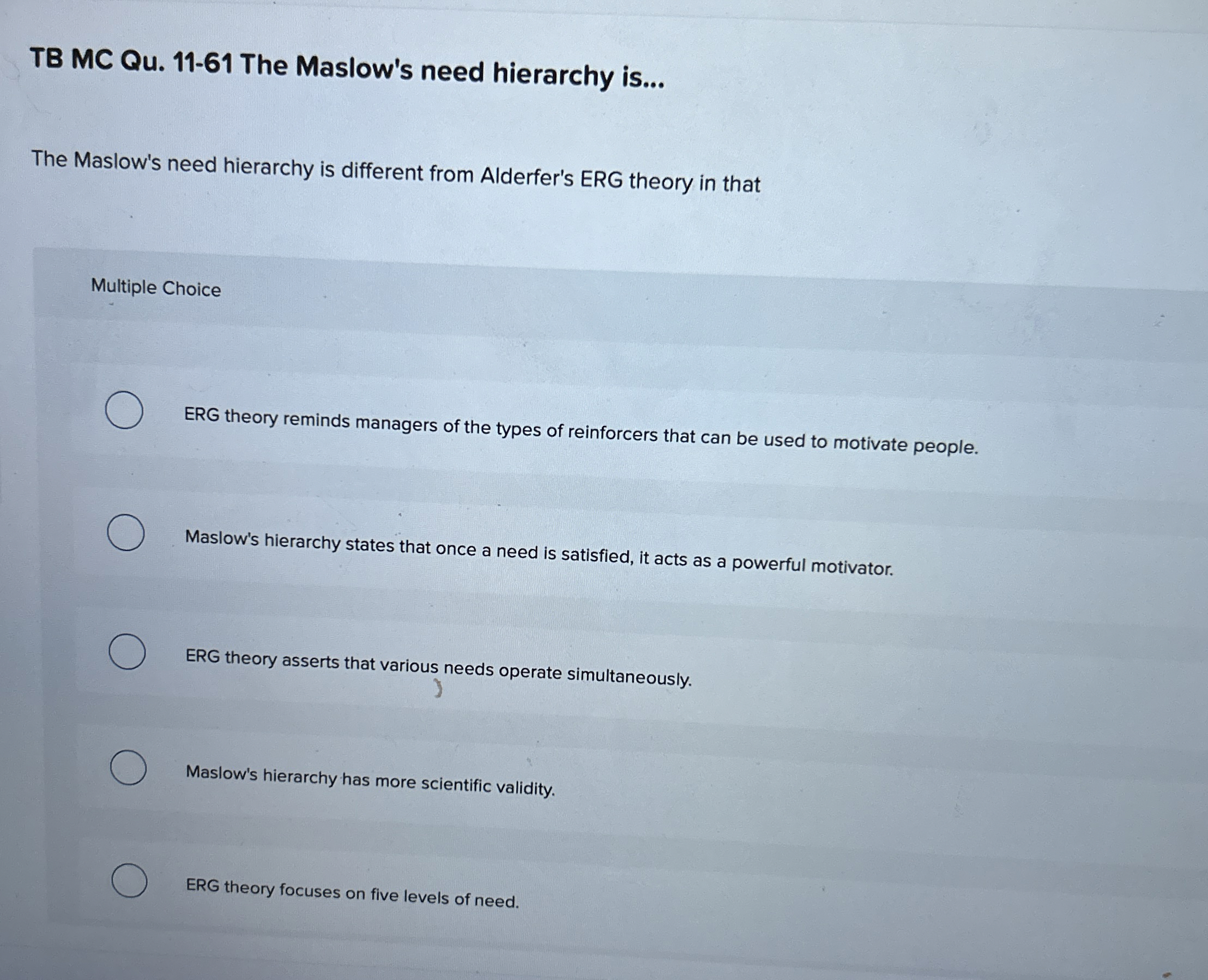 TB MC Qu.11-61 The Maslow's need hierarchy is... The Maslow's need