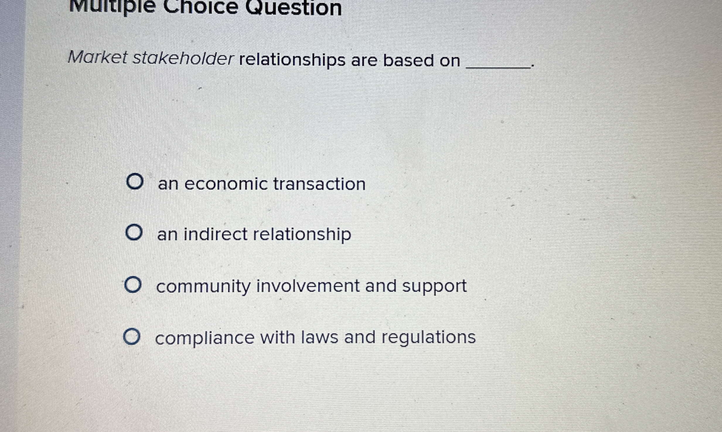  Multiple Choice Question Market stakeholder relationships are based on an economic