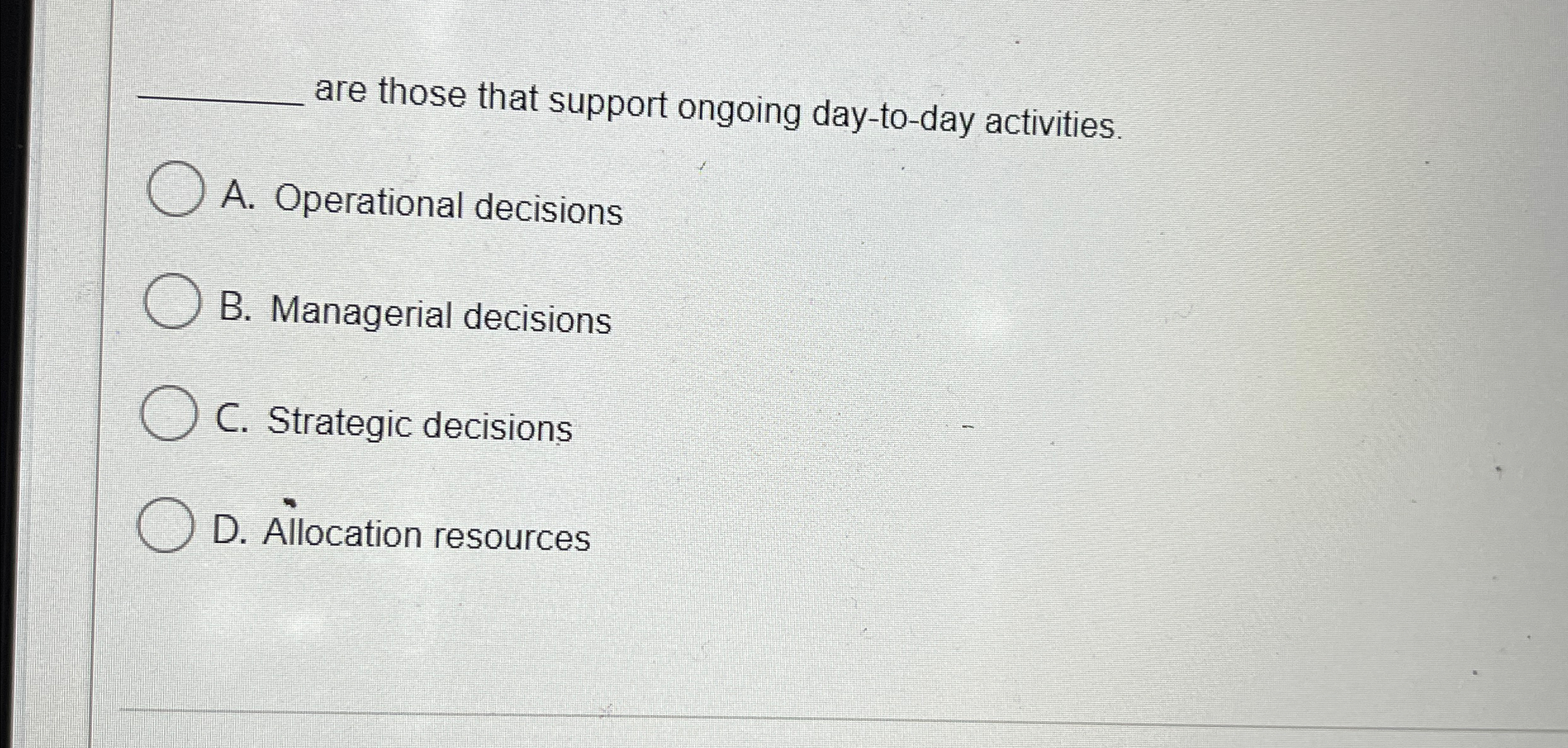  q, are those that support ongoing day-to-day activities. A. Operational decisions
