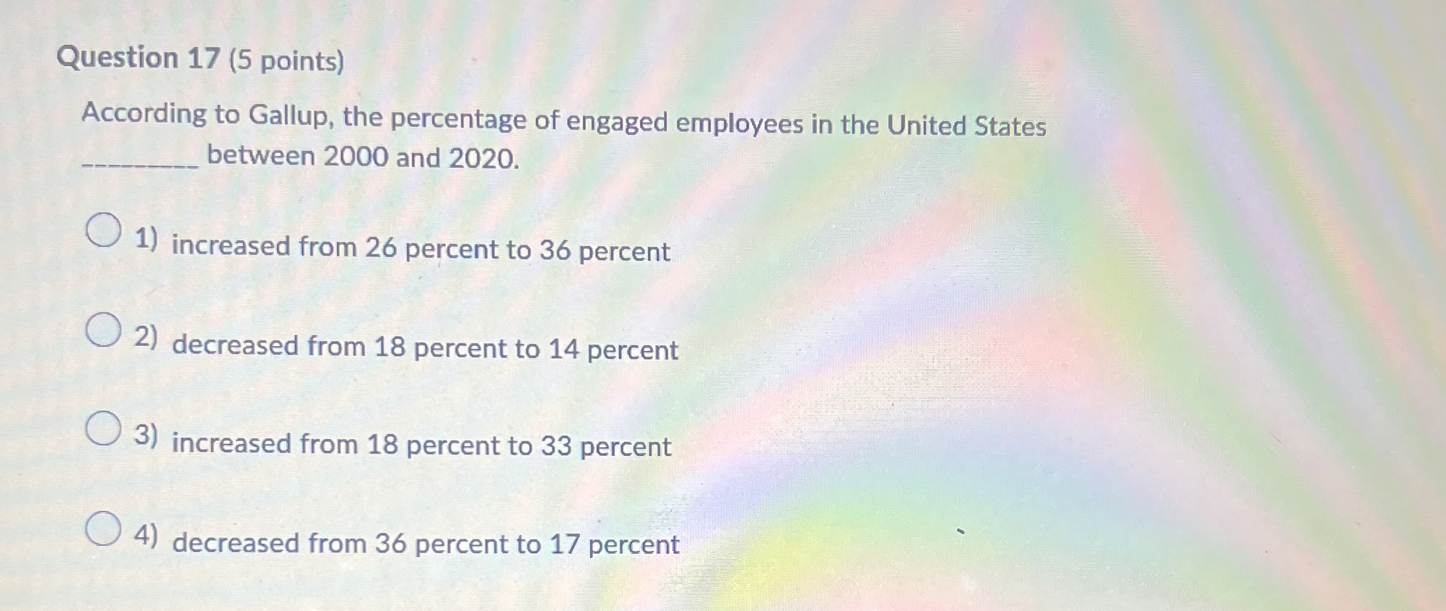  Question 17(5 points) According to Gallup, the percentage of engaged employees