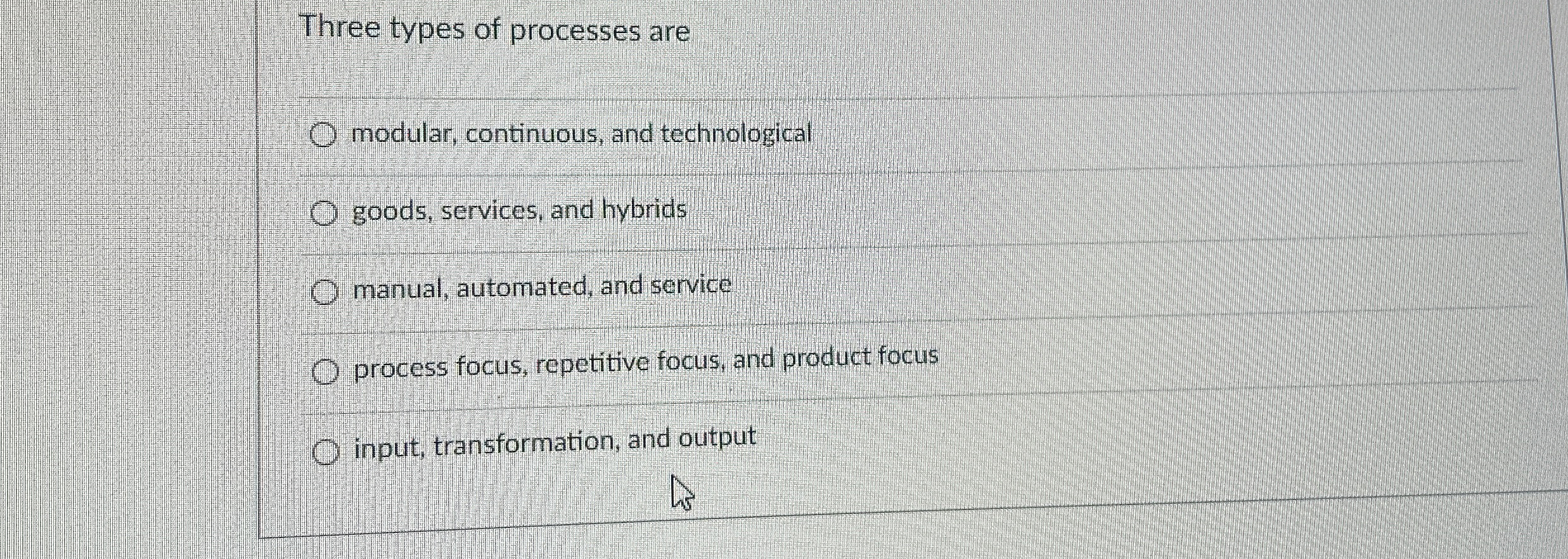  Three types of processes are modular, continuous, and technological goods, services,