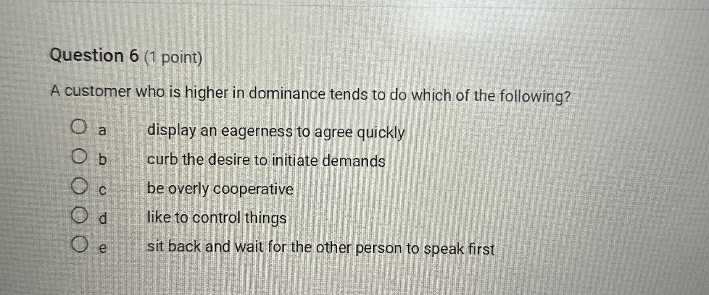  Question 6(1 point) A customer who is higher in dominance tends