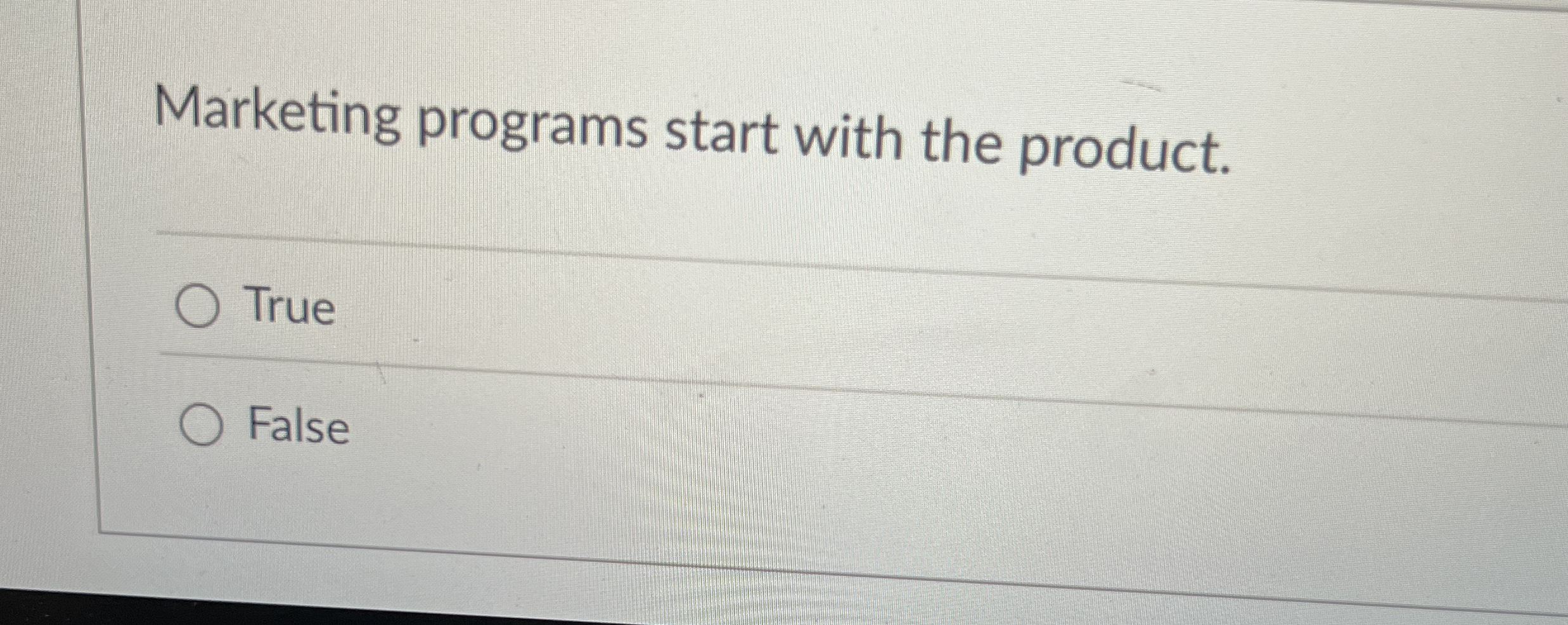 Marketing programs start with the product. True False 