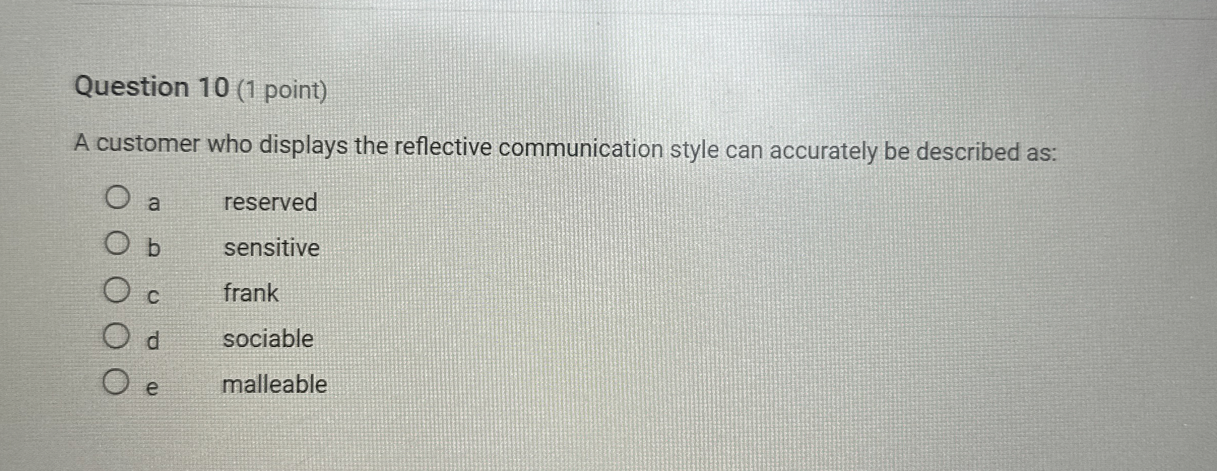  Question 10(1 point) A customer who displays the reflective communication style