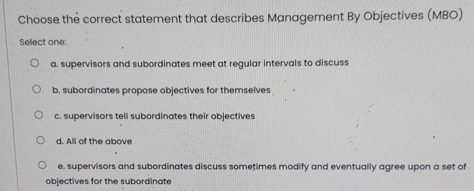  Choose the correct statement that describes Management By Objectives (MBO) Select