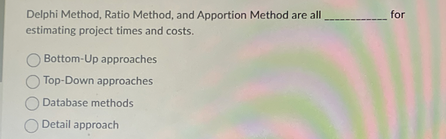  Delphi Method, Ratio Method, and Apportion Method are all for estimating
