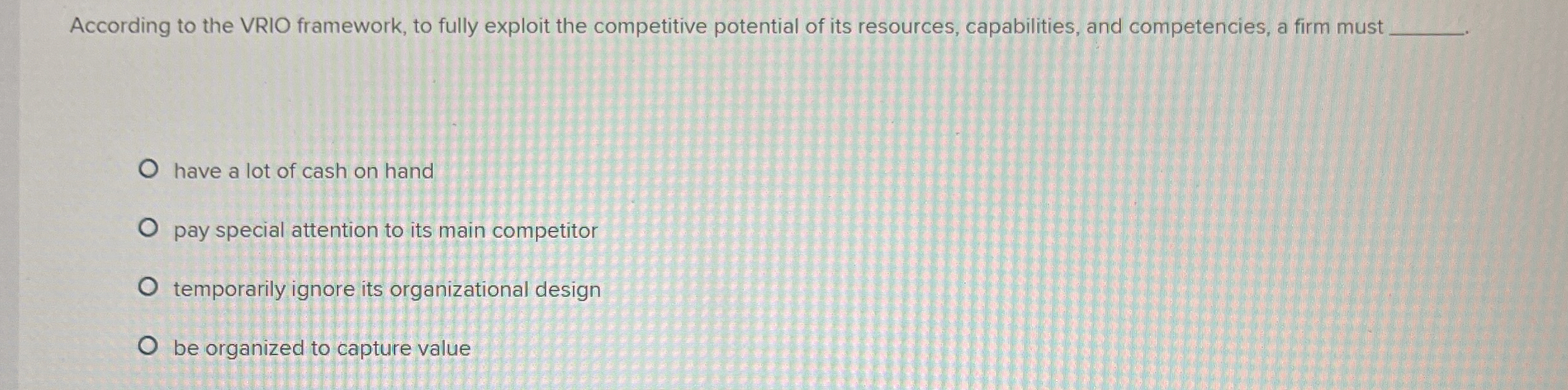  According to the VRIO framework, to fully exploit the competitive potential