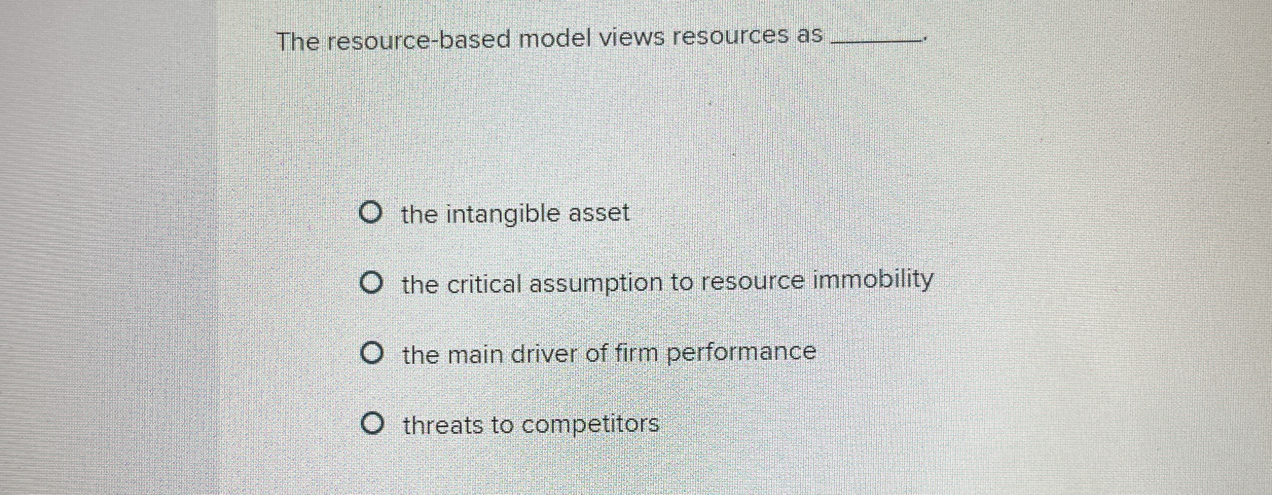  The resource-based model views resources as q, the intangible asset the
