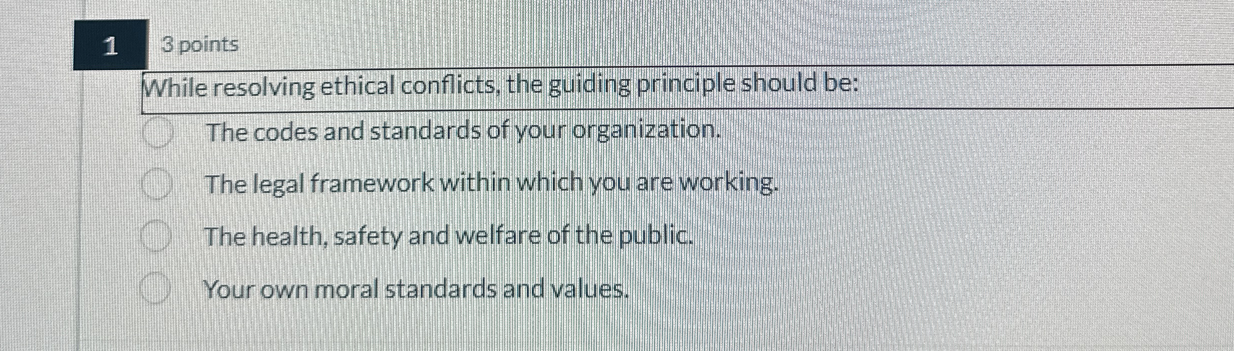  1 3 points While resolving ethical conflicts, the guiding principle should