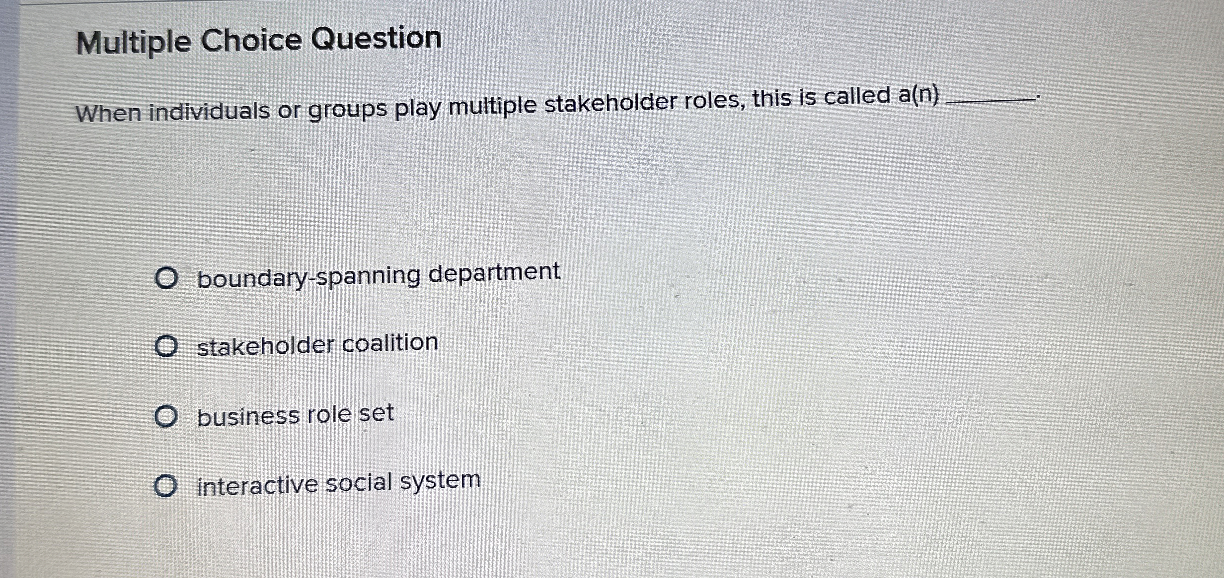  Multiple Choice Question When individuals or groups play multiple stakeholder roles,