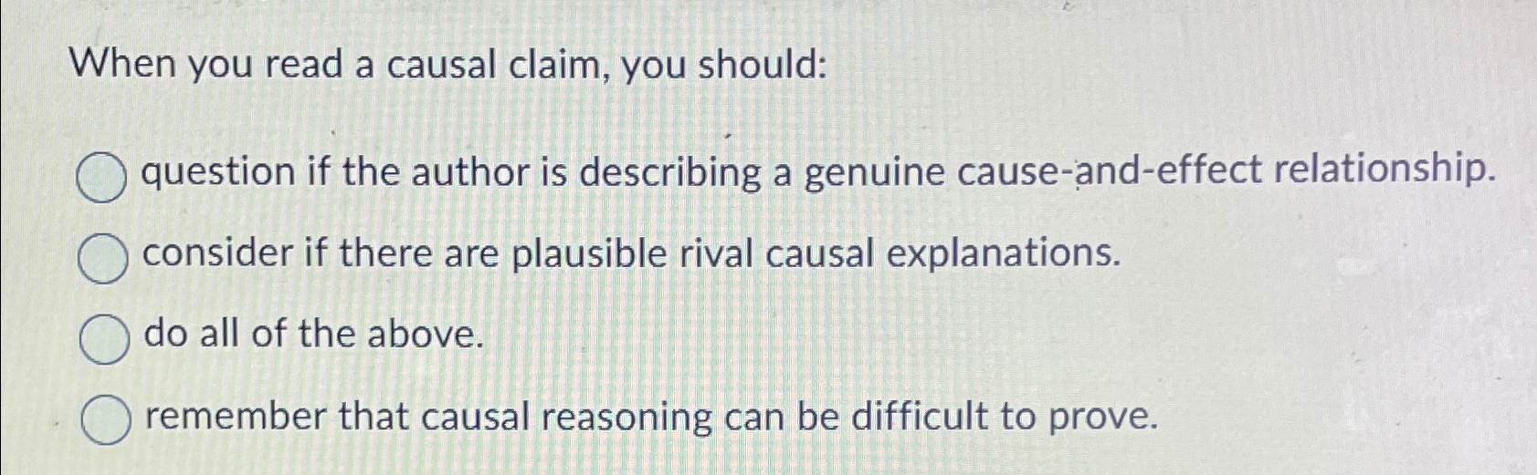  When you read a causal claim, you should: question if the