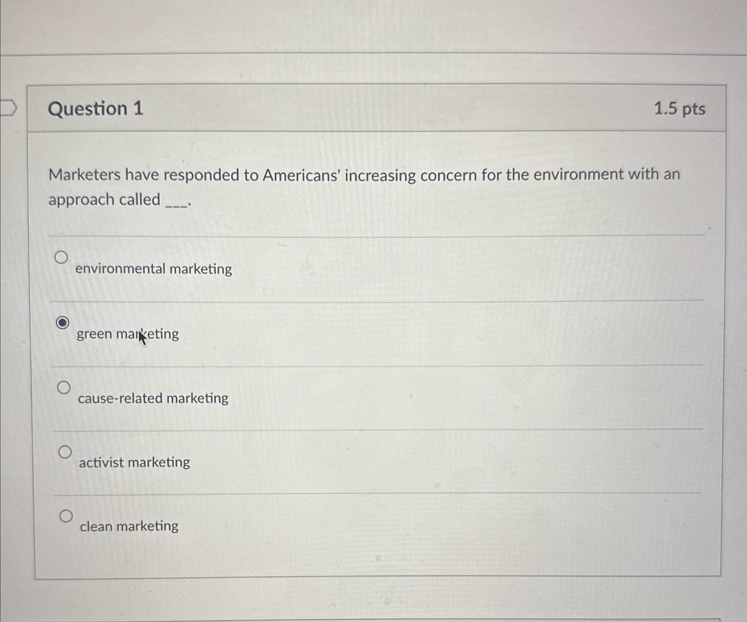  Question 1 1.5pts Marketers have responded to Americans' increasing concern for