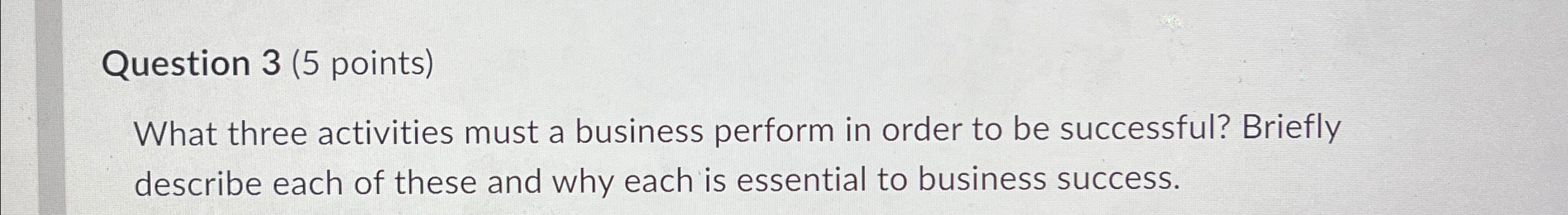  Question 3(5 points) What three activities must a business perform in
