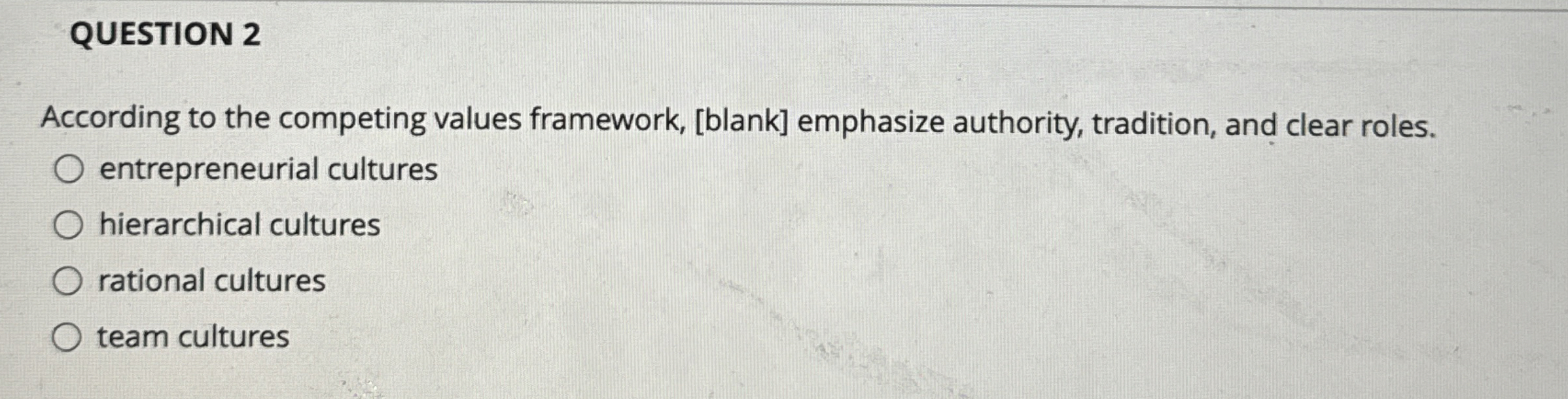  QUESTION 2 According to the competing values framework, [blank] emphasize authority,